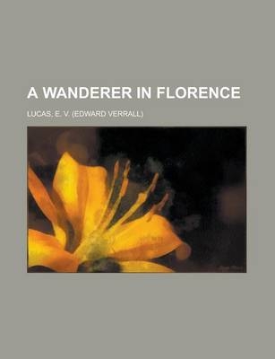 A Wanderer in Florence - E V Lucas