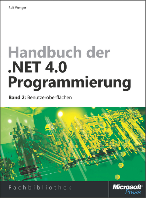 Handbuch Der .Net 4.0-Programmierung. Band 2: Benutzeroberflachen Mit Wpf, Windows Forms, ASP.Net Und Silverlight - Rolf Wenger