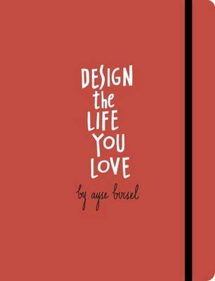 Design the Life You Love -  Ayse Birsel