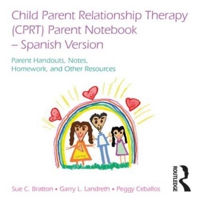 Child Parent Relationship Therapy (CPRT) Parent Notebook, Spanish Version - Sue C. Bratton, Garry L. Landreth, Peggy L. Ceballos
