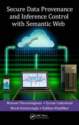 Secure Data Provenance and Inference Control with Semantic Web -  Tyrone Cadenhead,  Murat Kantarcioglu,  Vaibhav Khadilkar,  Bhavani Thuraisingham