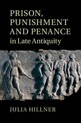 Prison, Punishment and Penance in Late Antiquity -  Julia Hillner