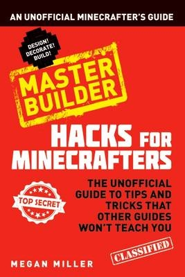 Hacks for Minecrafters: Master Builder -  Miller Megan Miller