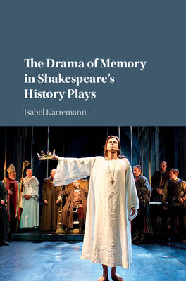 Drama of Memory in Shakespeare's History Plays -  Isabel Karremann