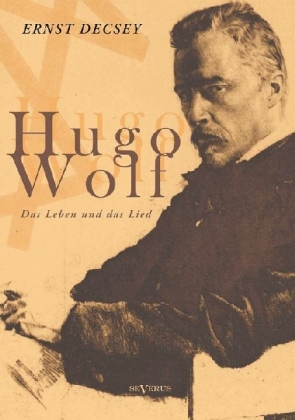 Hugo Wolf - Das Leben und das Lied. Biographie - Ernst Décsey