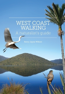 West Coast Walking: a Naturalist's Guide - Kerry-Jayne Wilson