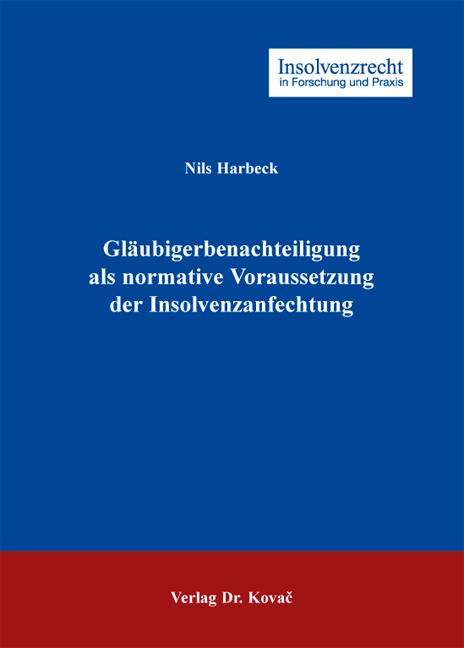 Gläubigerbenachteiligung als normative Voraussetzung der Insolvenzanfechtung - Nils Harbeck