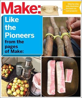 Make: Like The Pioneers -  The Editors of Make: