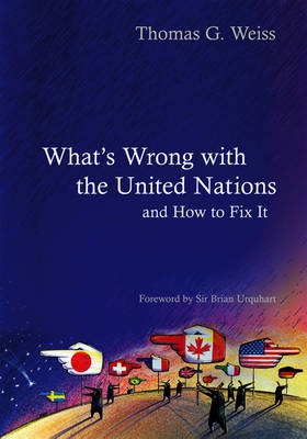 What's Wrong with the United Nations and How to Fix it - Thomas G. Weiss