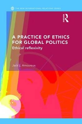 Practice of Ethics for Global Politics -  Jack L. Amoureux