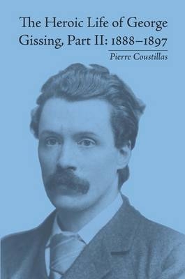 Heroic Life of George Gissing, Part II -  Pierre Coustillas