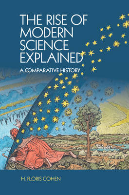 Rise of Modern Science Explained -  H. Floris Cohen