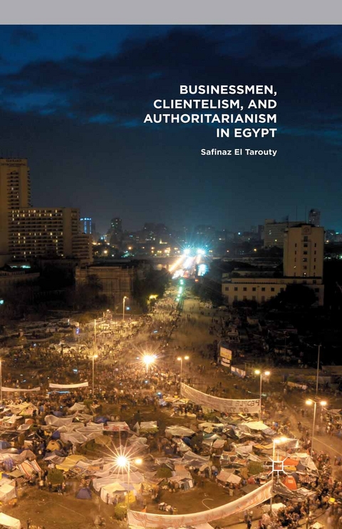 Businessmen, Clientelism, and Authoritarianism in Egypt -  Safinaz El Tarouty