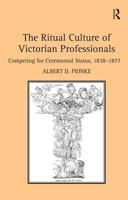 The Ritual Culture of Victorian Professionals - Albert D. Pionke