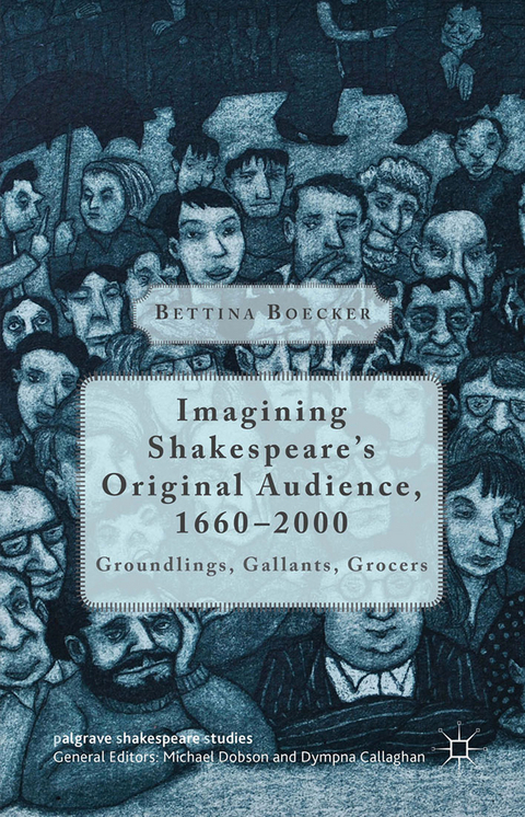 Imagining Shakespeare's Original Audience, 1660-2000 -  Bettina Boecker