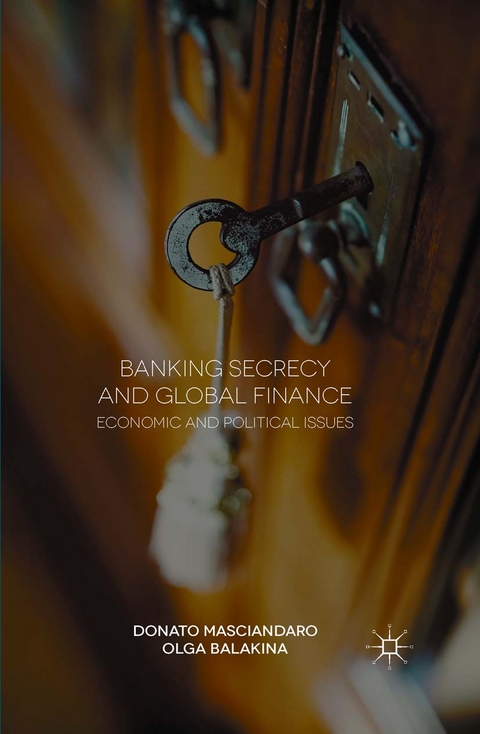 Banking Secrecy and Global Finance - Donato Masciandaro, Olga Balakina