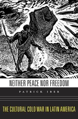 Neither Peace nor Freedom -  Iber Patrick Iber