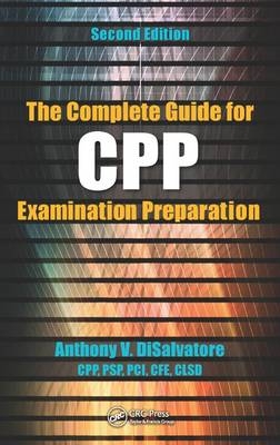 The Complete Guide for CPP Examination Preparation -  Anthony V. DiSalvatore (CPP PSP &  PCI)