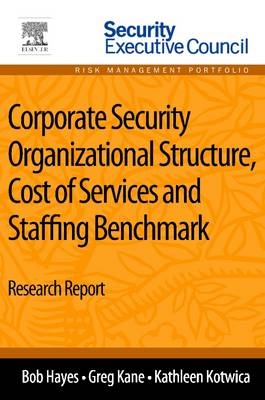 Corporate Security Organizational Structure, Cost of Services and Staffing Benchmark - Bob Hayes, Greg Kane, Kathleen Kotwica