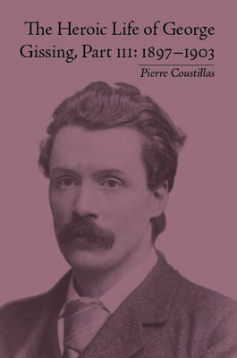 The Heroic Life of George Gissing, Part III -  Pierre Coustillas
