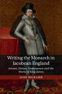 Writing the Monarch in Jacobean England -  Jane Rickard