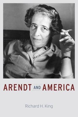 Arendt and America -  King Richard H. King