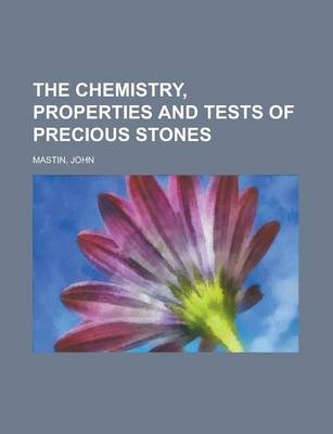 The Chemistry, Properties and Tests of Precious Stones - John Mastin