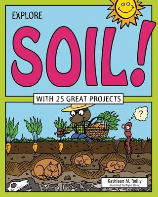 Explore Soil! -  Kathleen M. Reilly