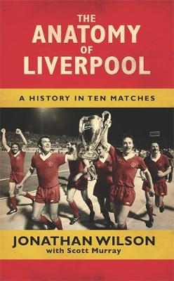 The Anatomy of Liverpool - Jonathan Wilson, Scott Murray