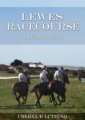 Lewes Racecourse | A Legacy Lost? - Cheryl R. Lutring
