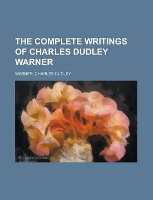 The Complete Writings of Charles Dudley Warner Volume 1 - Charles Dudley Warner