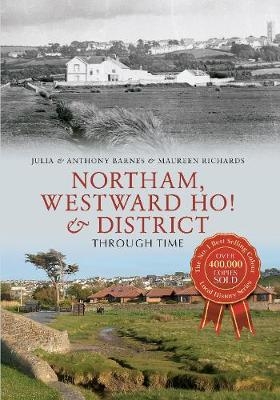 Northam, Westward Ho! & District Through Time - Anthony Barnes, Julia Barnes, Maureen Richards