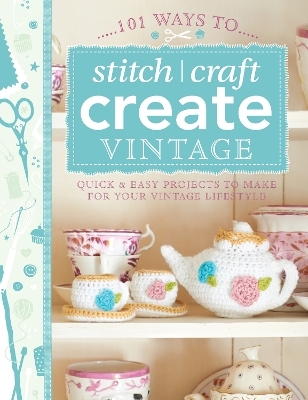 101 Ways to Stitch, Craft, Create Vintage -  Various