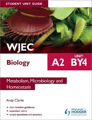 WJEC A2 Biology Student Unit Guide: Unit BY4: Metabolism, Microbiology and Homeostasis - Andy Clarke