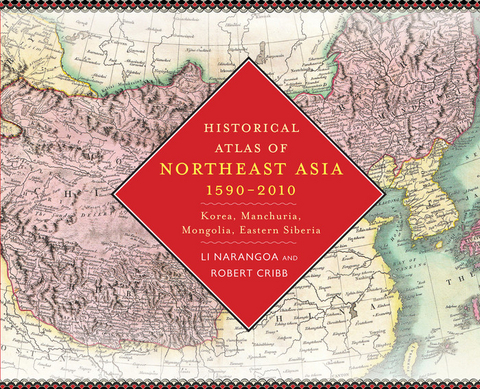 Historical Atlas of Northeast Asia, 1590-2010 - Narangoa Li, Robert Cribb