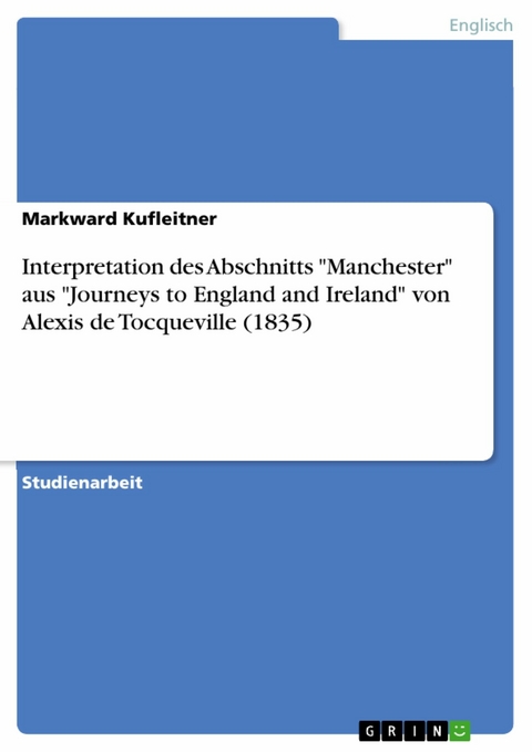 Interpretation  des Abschnitts "Manchester" aus "Journeys to England and Ireland" von Alexis de  Tocqueville (1835) - Markward Kufleitner