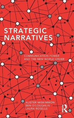 Strategic Narratives - Alister Miskimmon, Ben O'Loughlin, Laura Roselle