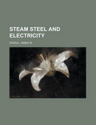 Steam Steel and Electricity - James W Steele