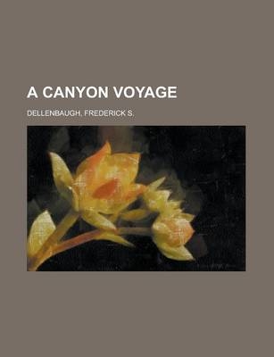 A Canyon Voyage - Frederick S Dellenbaugh