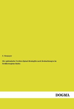 Die epidemische Cerebro-Spinal-Meningitis nach Beobachtungen im Großherzogtum Baden - F. Niemeyer