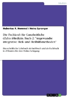 Die Fachkraft fÃ¼r Ganzheitliche (Zahn-)Medizin. Buch 2: "Angewandte integrative Heil- und Heilhilfsmethoden" - Heinz Spranger, Hubertus R. Hommel