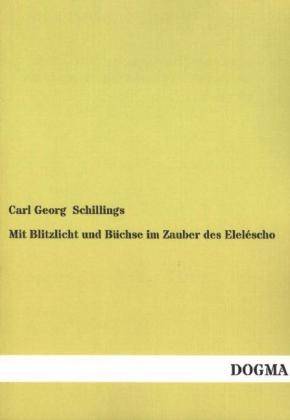 Mit Blitzlicht und BÃ¼chse im Zauber des ElelÃ©scho - Carl Georg Schillings