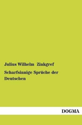 Scharfsinnige Sprüche der Deutschen - Julius Wilhelm Zinkgref