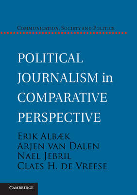 Political Journalism in Comparative Perspective - Erik Albæk, Arjen van Dalen, Nael Jebril, Claes H. de Vreese