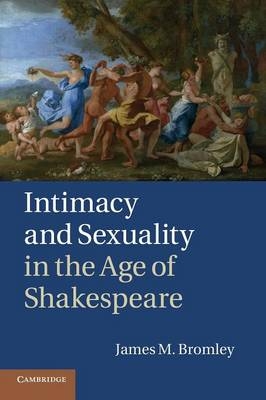 Intimacy and Sexuality in the Age of Shakespeare - James M. Bromley