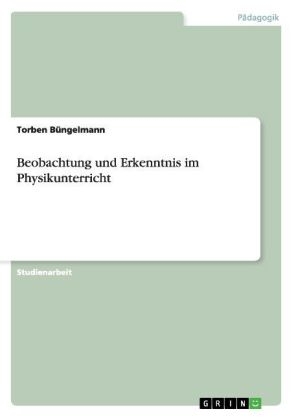 Beobachtung und Erkenntnis im Physikunterricht - Torben Büngelmann