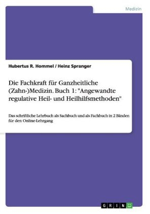 Die Fachkraft fÃ¼r Ganzheitliche (Zahn-)Medizin. Buch 1: "Angewandte regulative Heil- und Heilhilfsmethoden" - Heinz Spranger, Hubertus R. Hommel