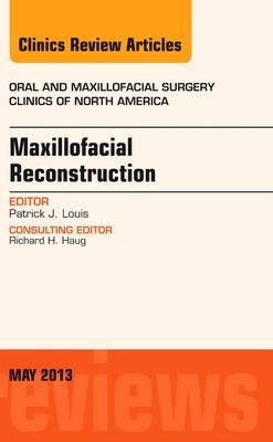 Maxillofacial Reconstruction, An Issue of Oral and Maxillofacial Surgery Clinics - Patrick J. Louis