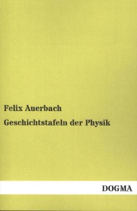 Geschichtstafeln der Physik - Felix Auerbach