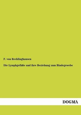 Die Lymphgefäße und ihre Beziehung zum Bindegewebe - F. von Recklinghausen